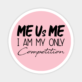 Me Vs Me I Am My Only Competition, Motivational Shirt, inspirational Saying Gifts Magnet